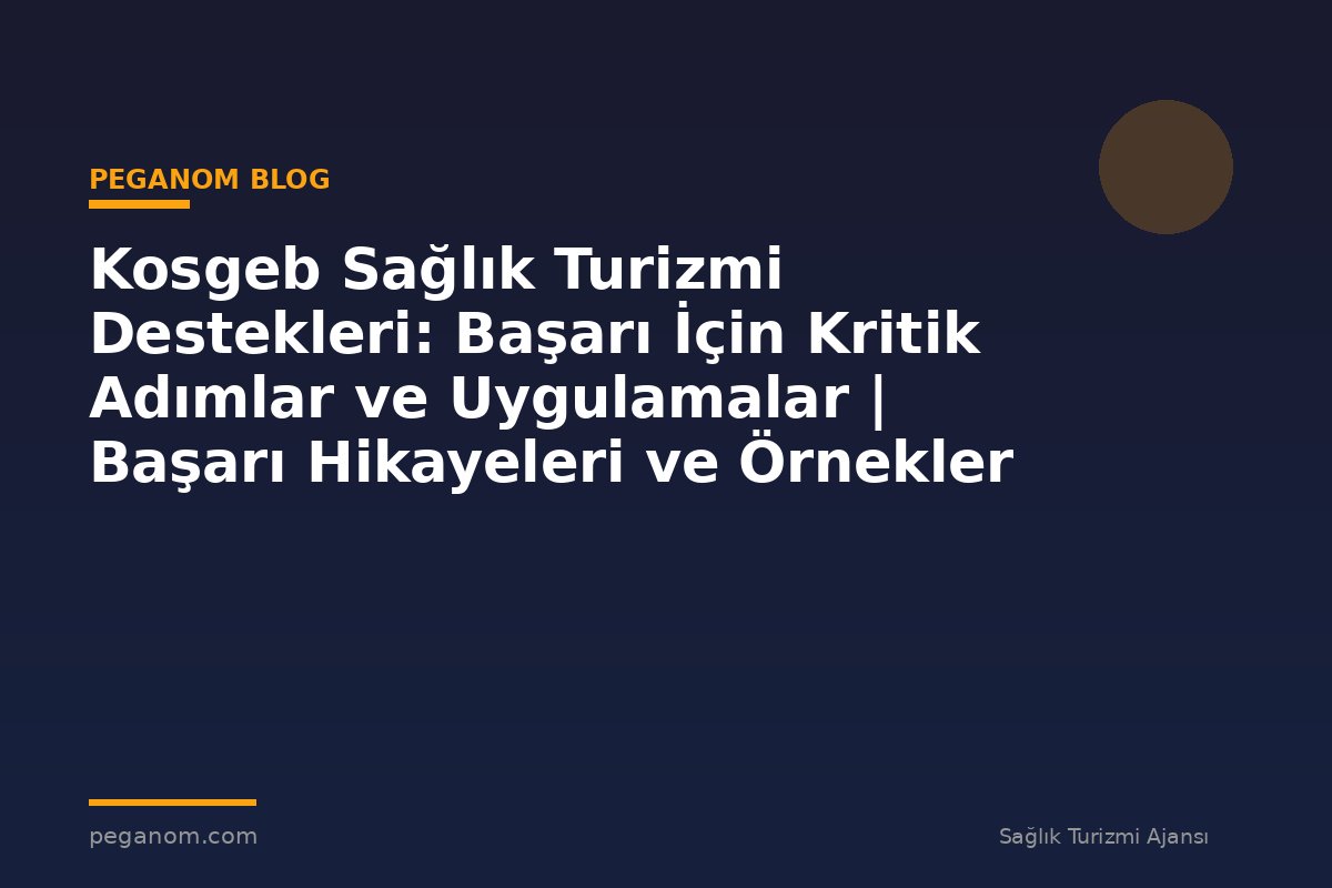 Kosgeb Sağlık Turizmi Destekleri: Başarı İçin Kritik Adımlar ve Uygulamalar | Başarı Hikayeleri ve Örnekler