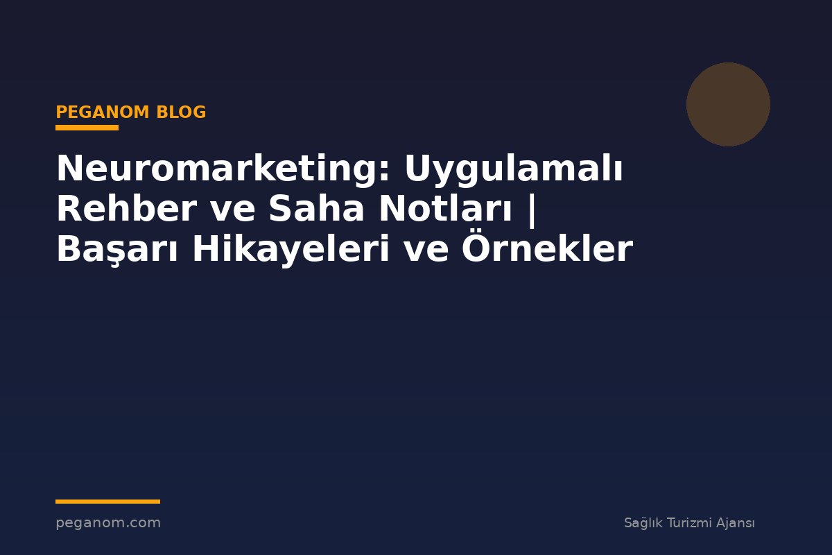 Neuromarketing: Uygulamalı Rehber ve Saha Notları | Başarı Hikayeleri ve Örnekler