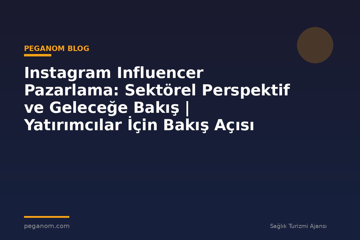 Instagram Influencer Pazarlama: Sektörel Perspektif ve Geleceğe Bakış | Yatırımcılar İçin Bakış Açısı