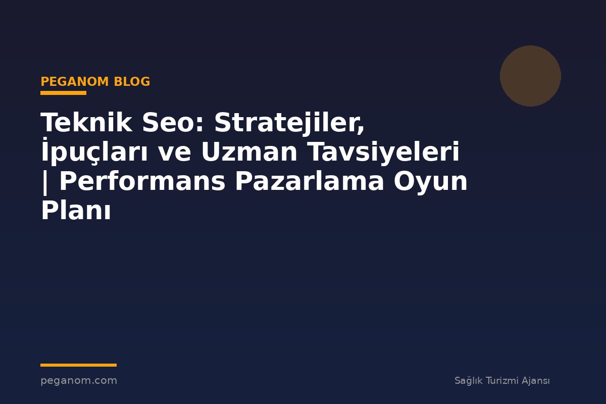 Teknik Seo: Stratejiler, İpuçları ve Uzman Tavsiyeleri | Performans Pazarlama Oyun Planı