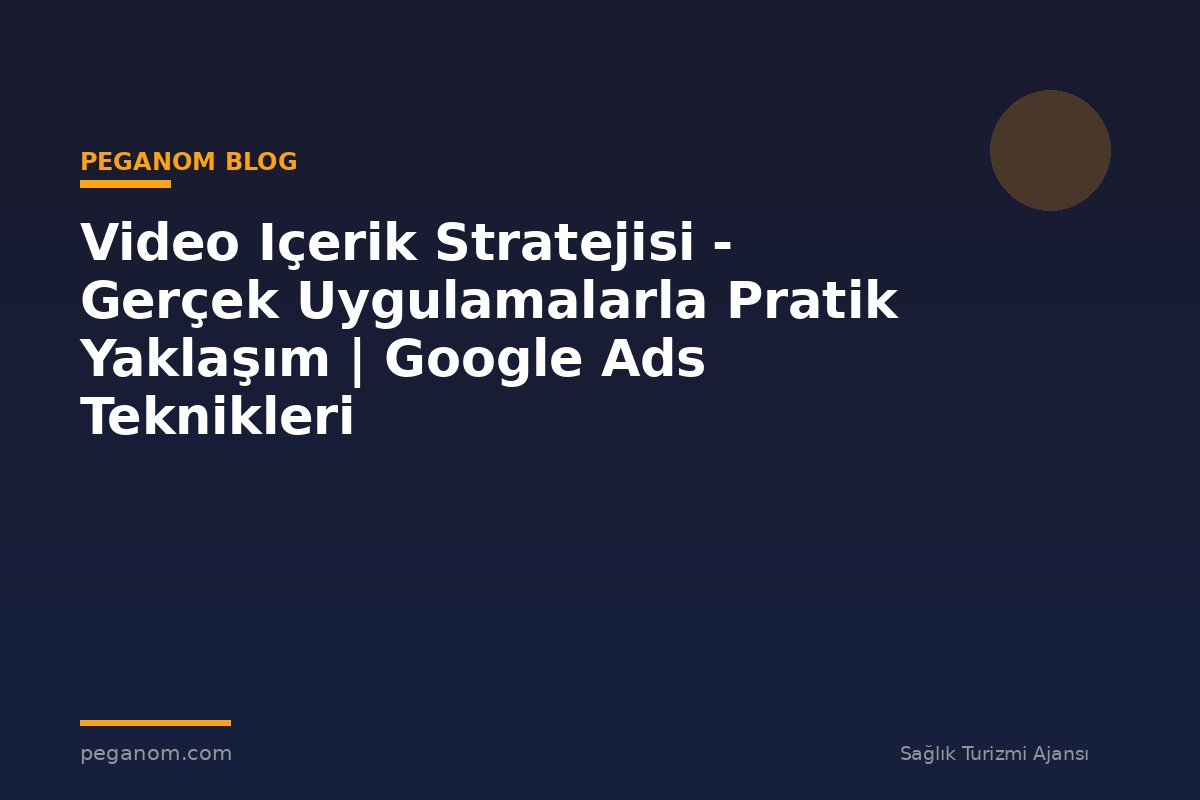 Video Içerik Stratejisi - Gerçek Uygulamalarla Pratik Yaklaşım | Google Ads Teknikleri
