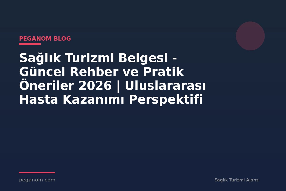Sağlık Turizmi Belgesi - Güncel Rehber ve Pratik Öneriler 2026 | Uluslararası Hasta Kazanımı Perspektifi