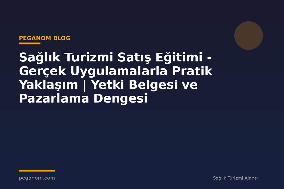Sağlık Turizmi Satış Eğitimi - Gerçek Uygulamalarla Pratik Yaklaşım | Yetki Belgesi ve Pazarlama Dengesi
