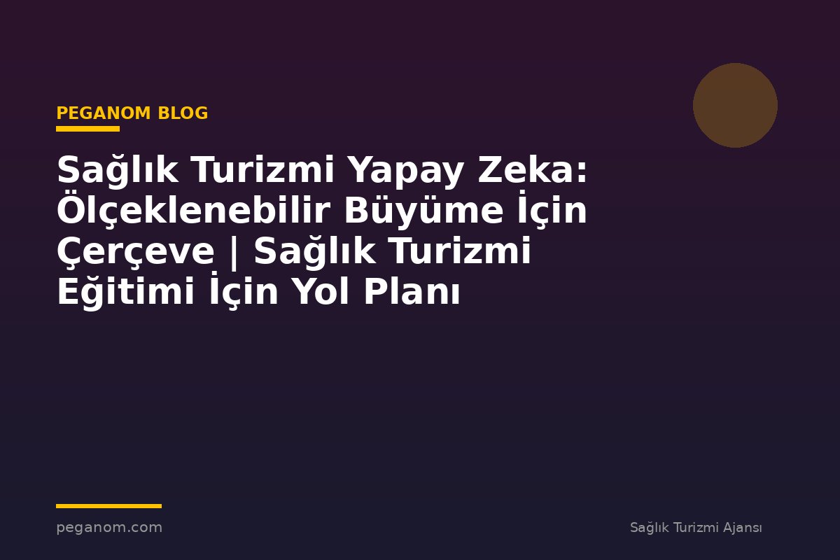 Sağlık Turizmi Yapay Zeka: Ölçeklenebilir Büyüme İçin Çerçeve | Sağlık Turizmi Eğitimi İçin Yol Planı