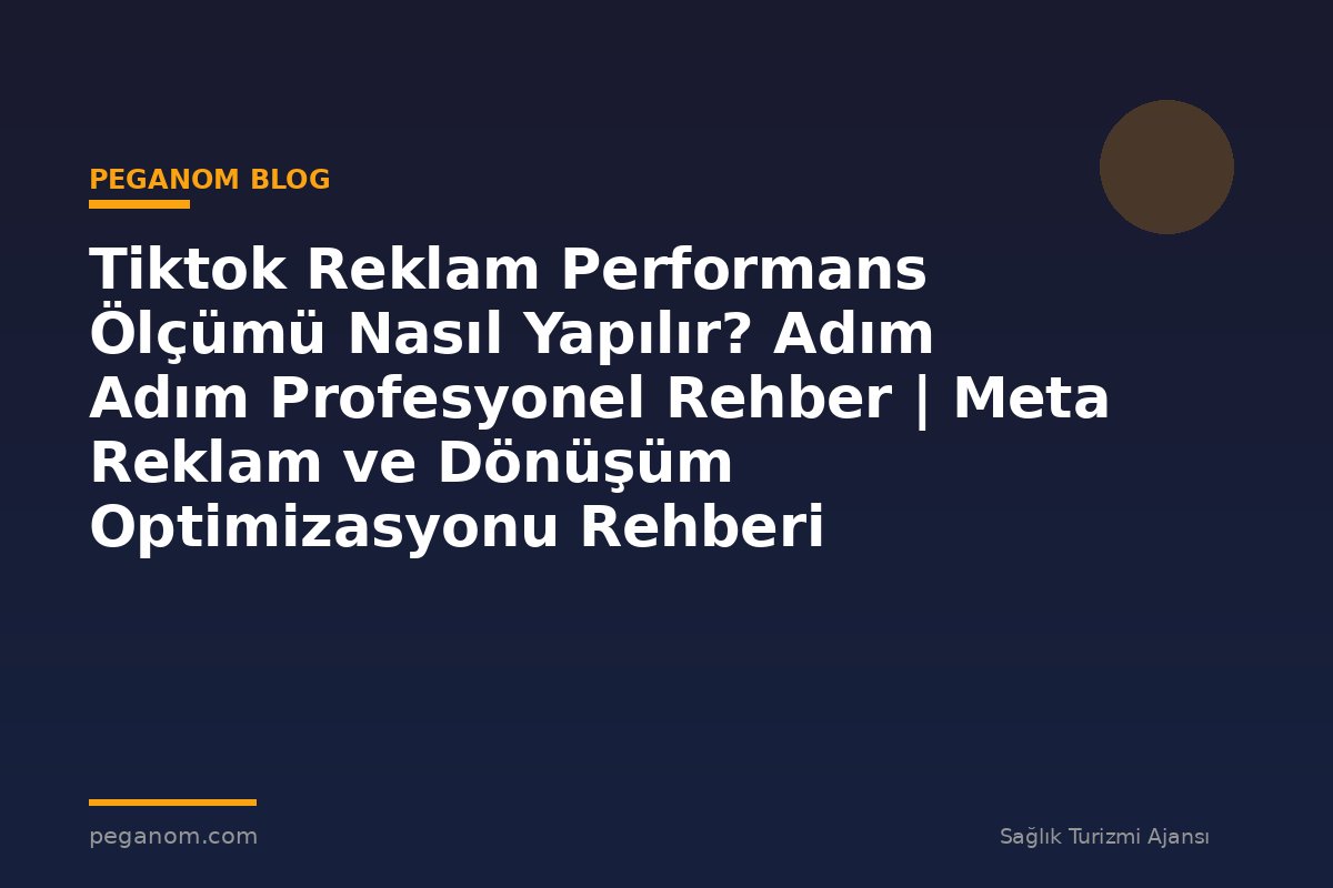 Tiktok Reklam Performans Ölçümü Nasıl Yapılır? Adım Adım Profesyonel Rehber | Meta Reklam ve Dönüşüm Optimizasyonu Rehberi