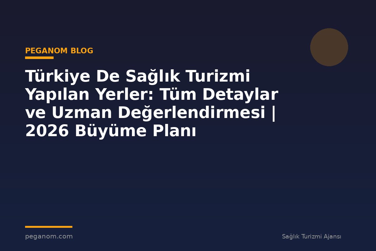 Türkiye De Sağlık Turizmi Yapılan Yerler: Tüm Detaylar ve Uzman Değerlendirmesi | 2026 Büyüme Planı