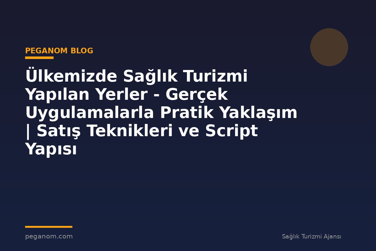 Ülkemizde Sağlık Turizmi Yapılan Yerler - Gerçek Uygulamalarla Pratik Yaklaşım | Satış Teknikleri ve Script Yapısı