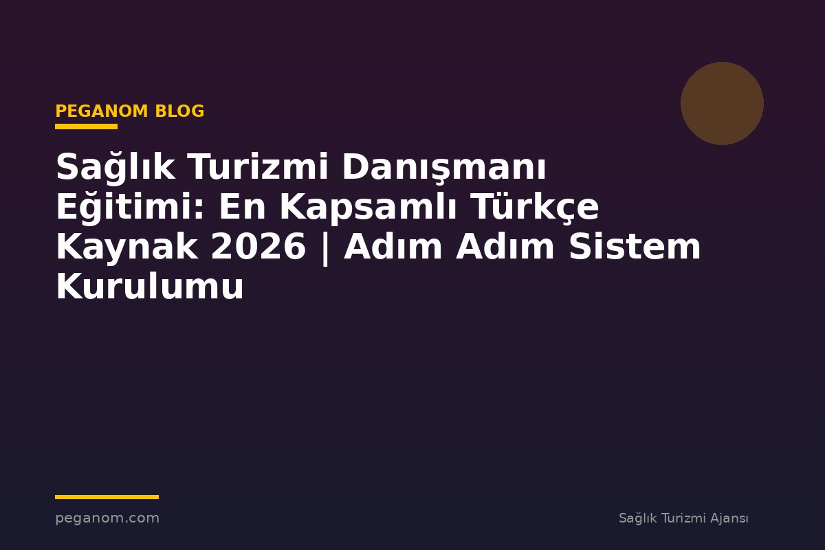 Sağlık Turizmi Danışmanı Eğitimi: En Kapsamlı Türkçe Kaynak 2026 | Adım Adım Sistem Kurulumu