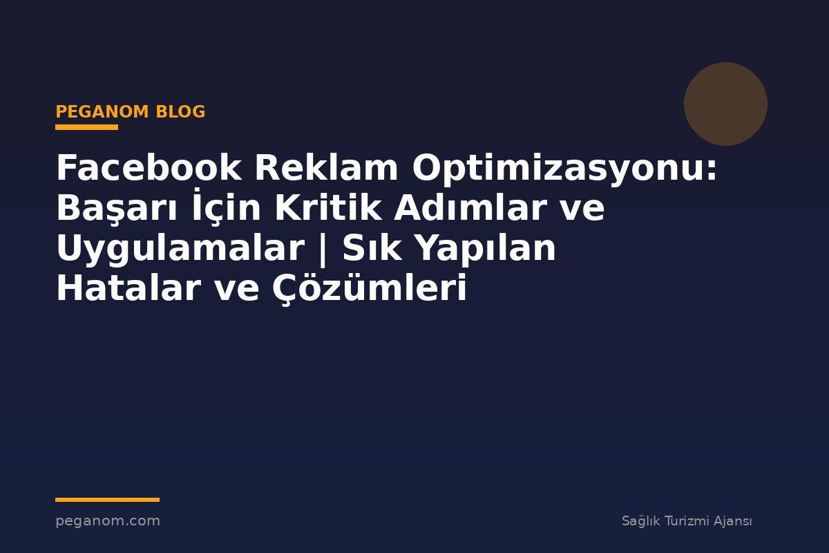 Facebook Reklam Optimizasyonu: Başarı İçin Kritik Adımlar ve Uygulamalar | Sık Yapılan Hatalar ve Çözümleri