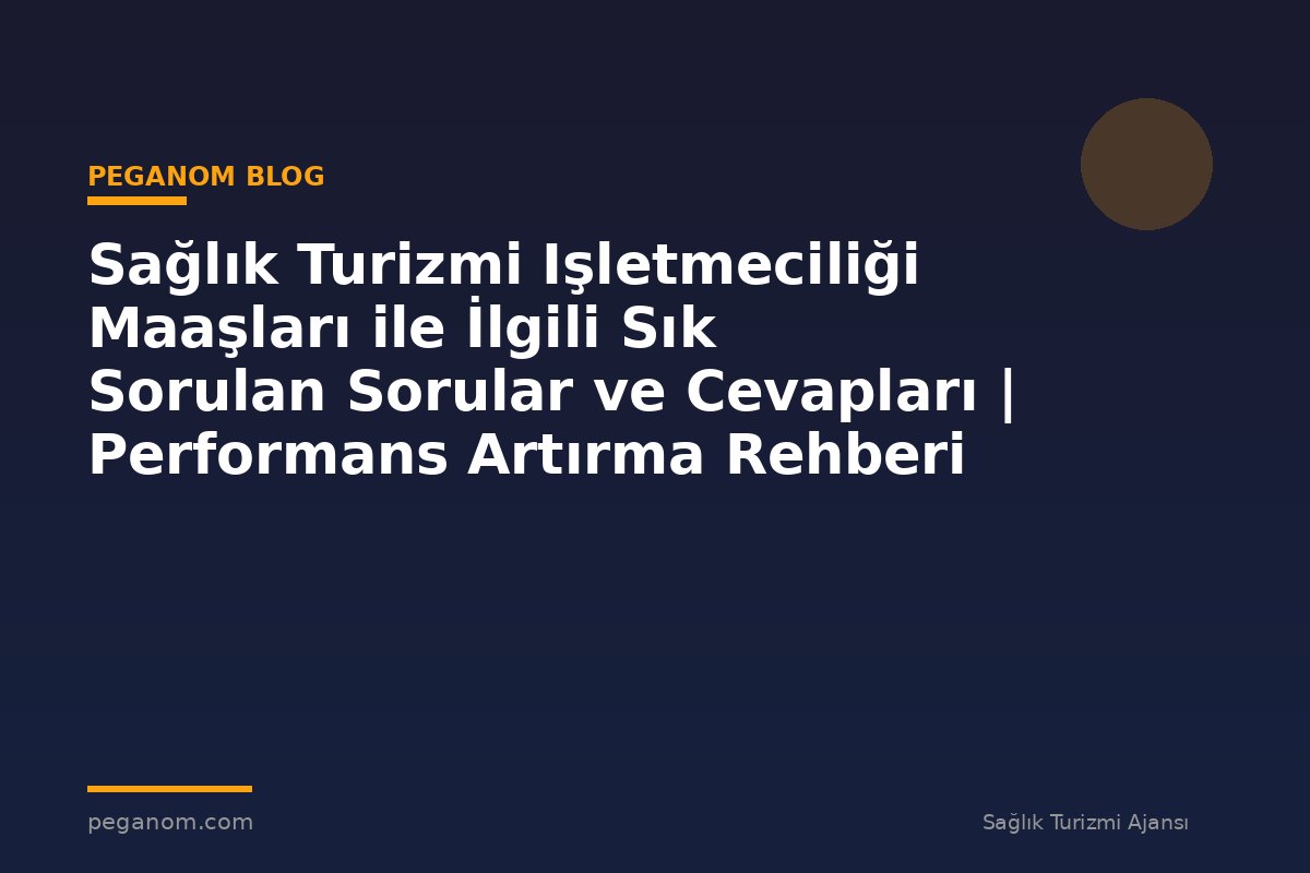 Sağlık Turizmi Işletmeciliği Maaşları ile İlgili Sık Sorulan Sorular ve Cevapları | Performans Artırma Rehberi