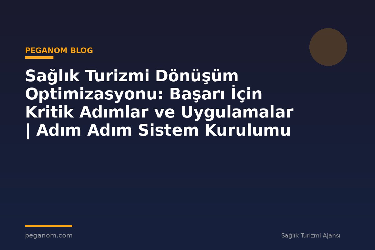Sağlık Turizmi Dönüşüm Optimizasyonu: Başarı İçin Kritik Adımlar ve Uygulamalar | Adım Adım Sistem Kurulumu