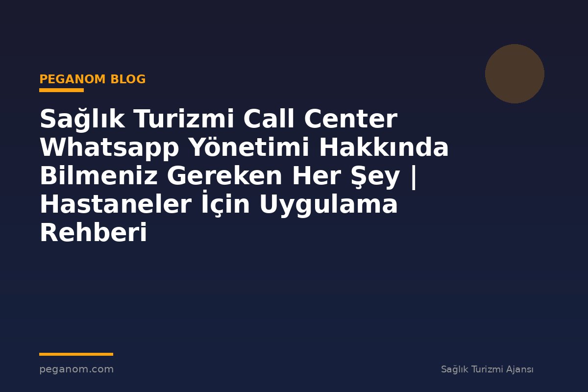 Sağlık Turizmi Call Center Whatsapp Yönetimi Hakkında Bilmeniz Gereken Her Şey | Hastaneler İçin Uygulama Rehberi