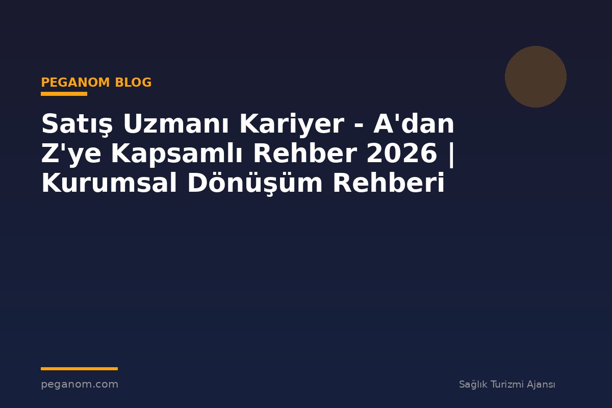 Satış Uzmanı Kariyer - A'dan Z'ye Kapsamlı Rehber 2026 | Kurumsal Dönüşüm Rehberi