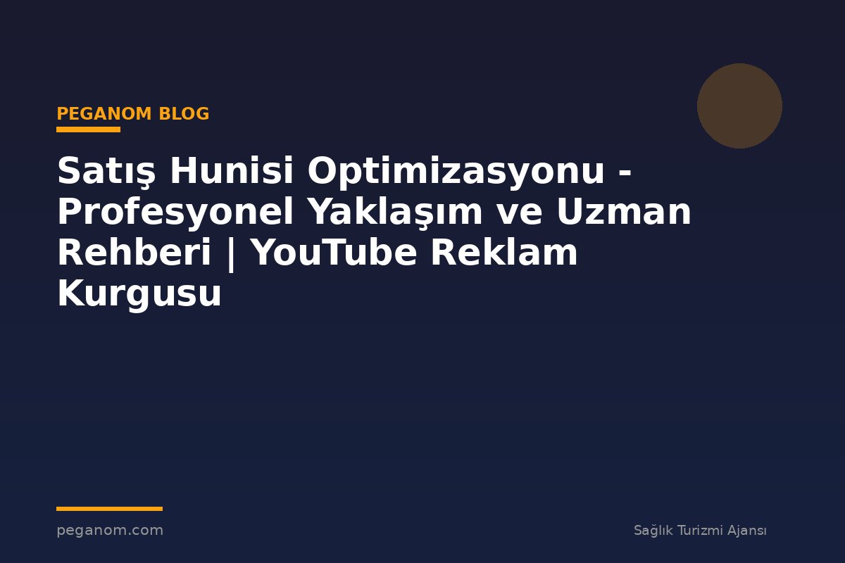 Satış Hunisi Optimizasyonu - Profesyonel Yaklaşım ve Uzman Rehberi | YouTube Reklam Kurgusu