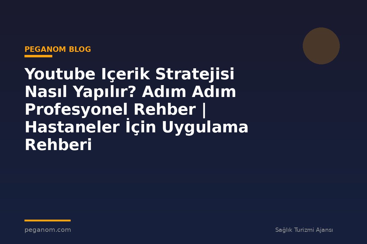 Youtube Içerik Stratejisi Nasıl Yapılır? Adım Adım Profesyonel Rehber | Hastaneler İçin Uygulama Rehberi