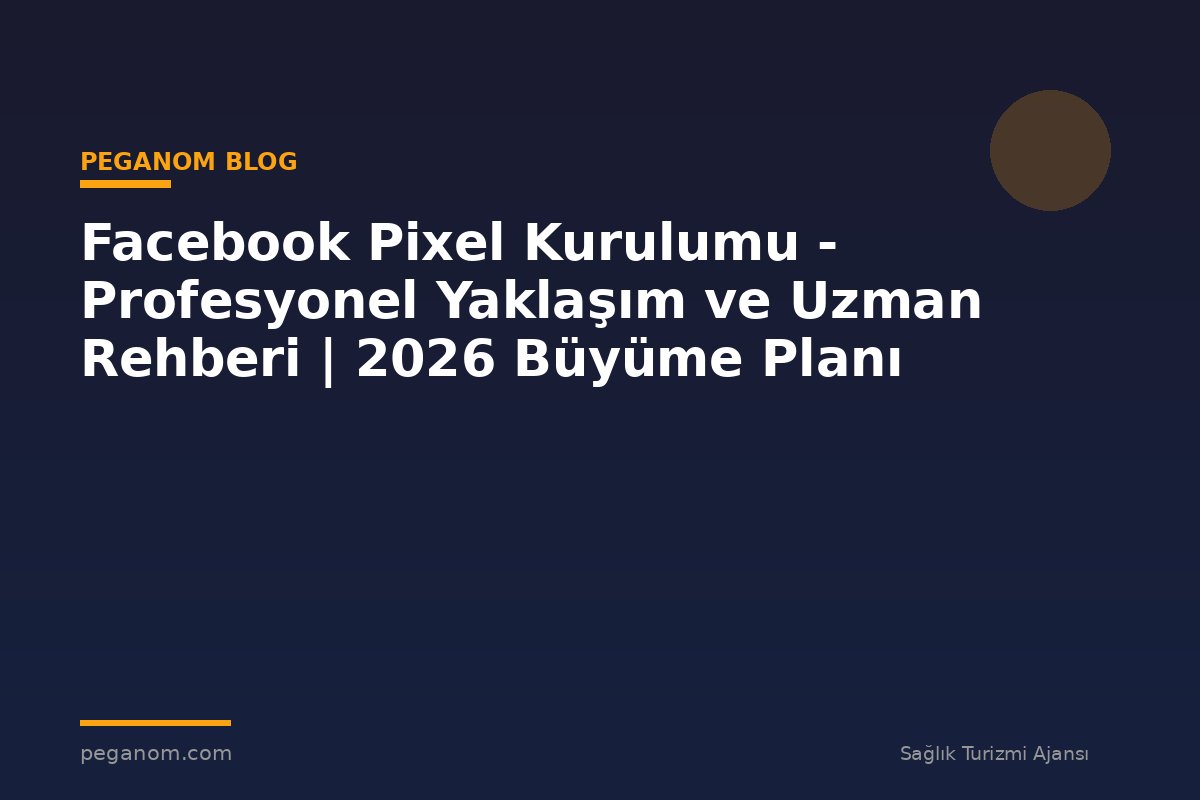 Facebook Pixel Kurulumu - Profesyonel Yaklaşım ve Uzman Rehberi | 2026 Büyüme Planı