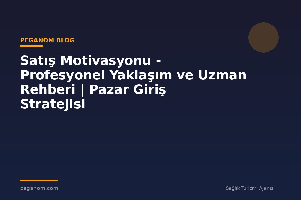 Satış Motivasyonu - Profesyonel Yaklaşım ve Uzman Rehberi | Pazar Giriş Stratejisi