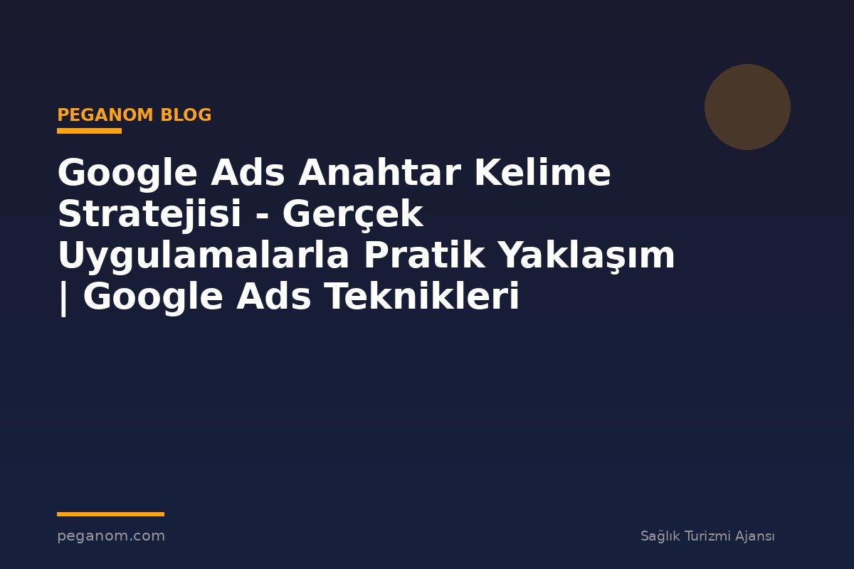 Google Ads Anahtar Kelime Stratejisi - Gerçek Uygulamalarla Pratik Yaklaşım | Google Ads Teknikleri
