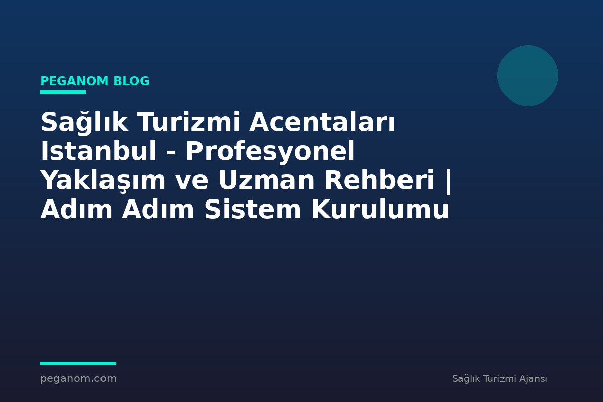 Sağlık Turizmi Acentaları Istanbul - Profesyonel Yaklaşım ve Uzman Rehberi | Adım Adım Sistem Kurulumu