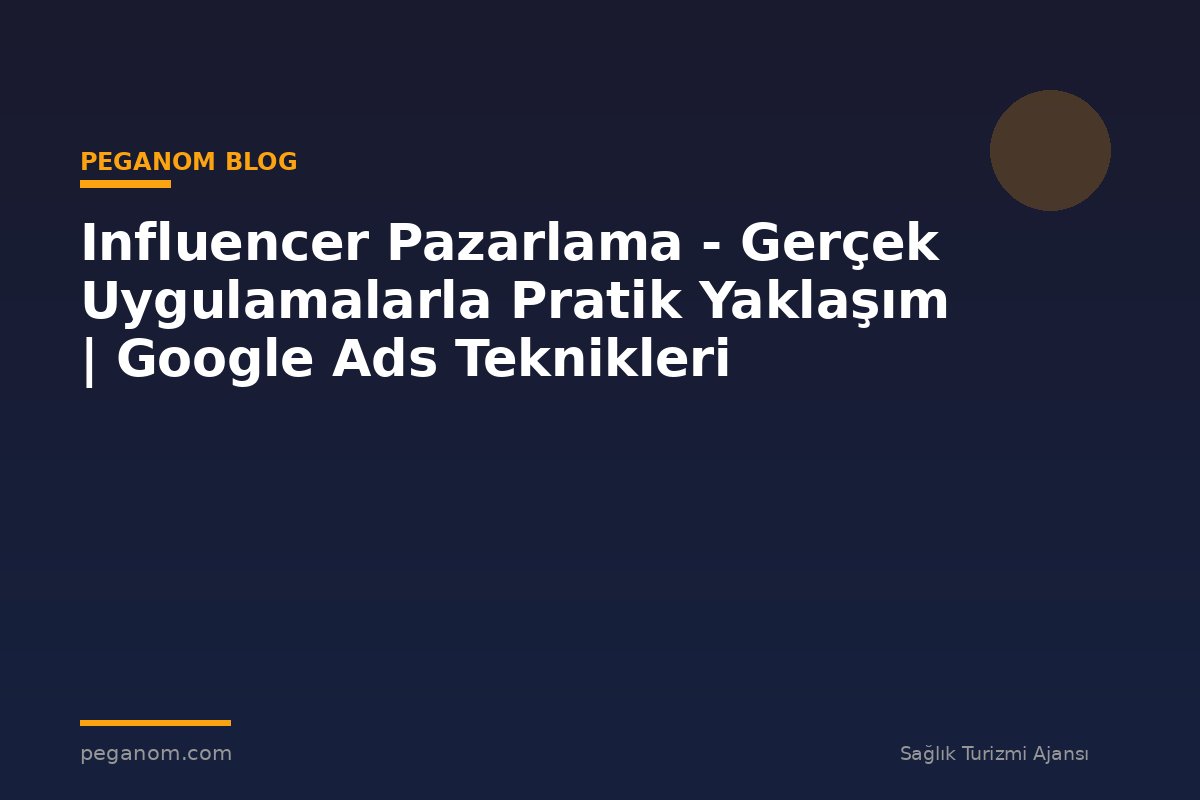 Influencer Pazarlama - Gerçek Uygulamalarla Pratik Yaklaşım | Google Ads Teknikleri