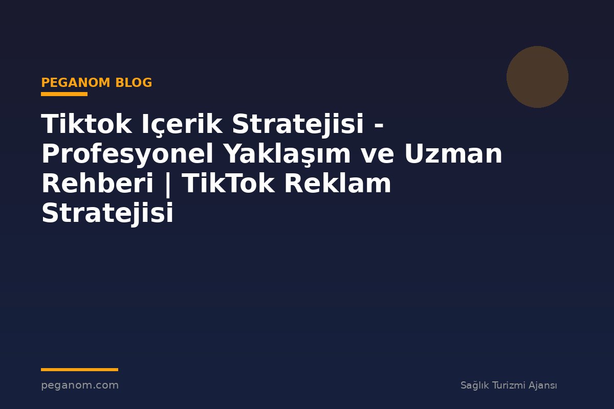 Tiktok Içerik Stratejisi - Profesyonel Yaklaşım ve Uzman Rehberi | TikTok Reklam Stratejisi