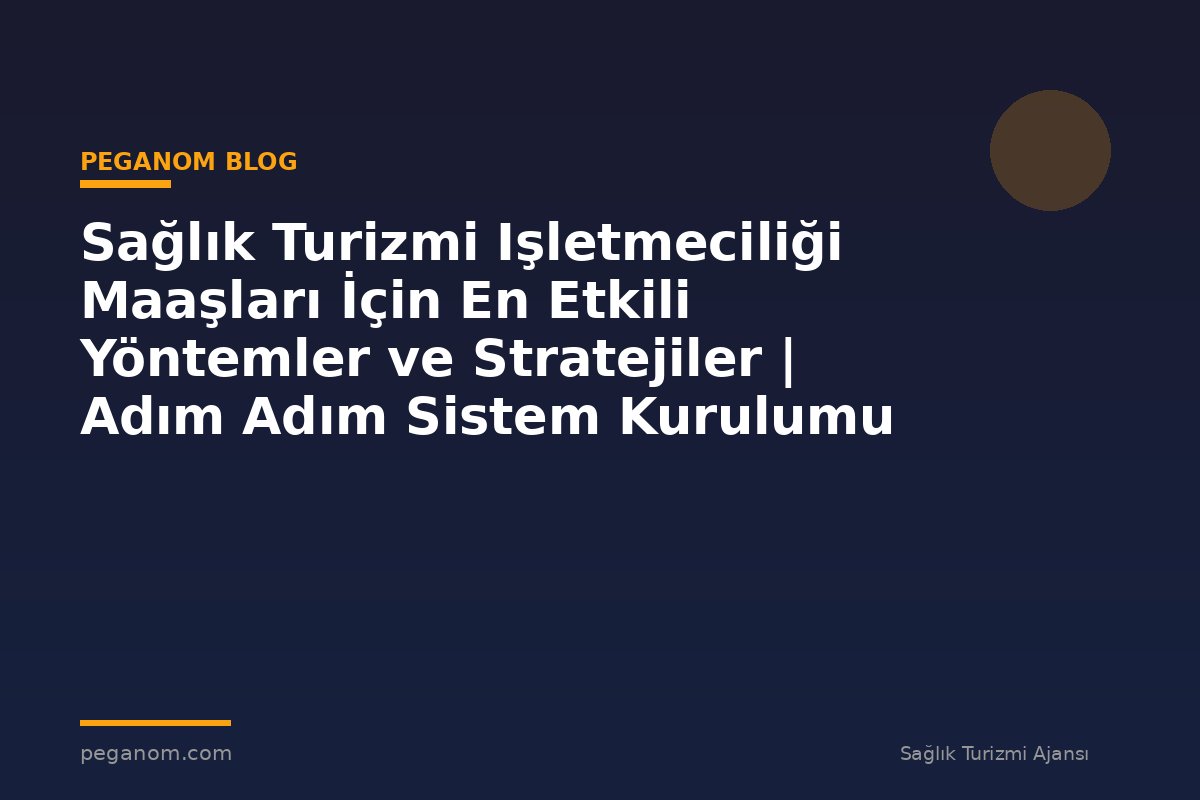 Sağlık Turizmi Işletmeciliği Maaşları İçin En Etkili Yöntemler ve Stratejiler | Adım Adım Sistem Kurulumu