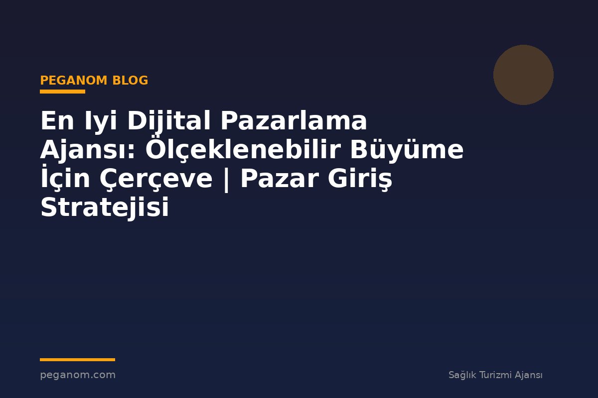 En Iyi Dijital Pazarlama Ajansı: Ölçeklenebilir Büyüme İçin Çerçeve | Pazar Giriş Stratejisi
