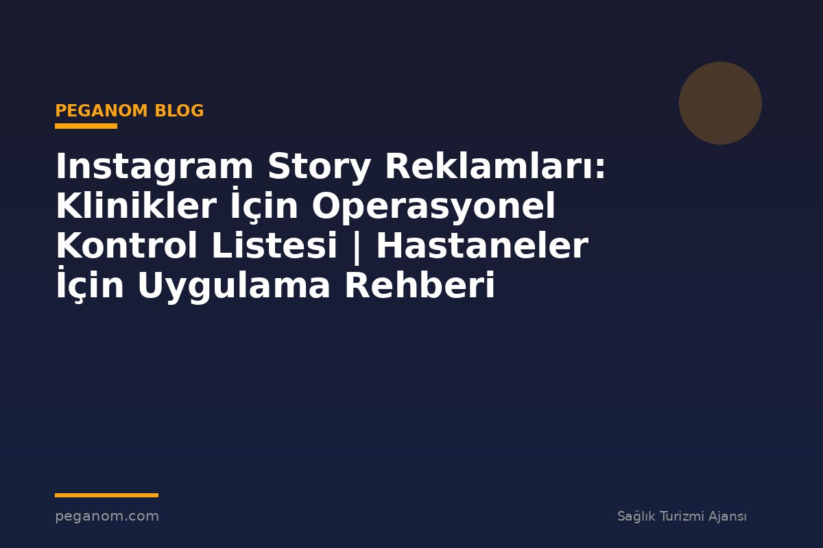 Instagram Story Reklamları: Klinikler İçin Operasyonel Kontrol Listesi | Hastaneler İçin Uygulama Rehberi