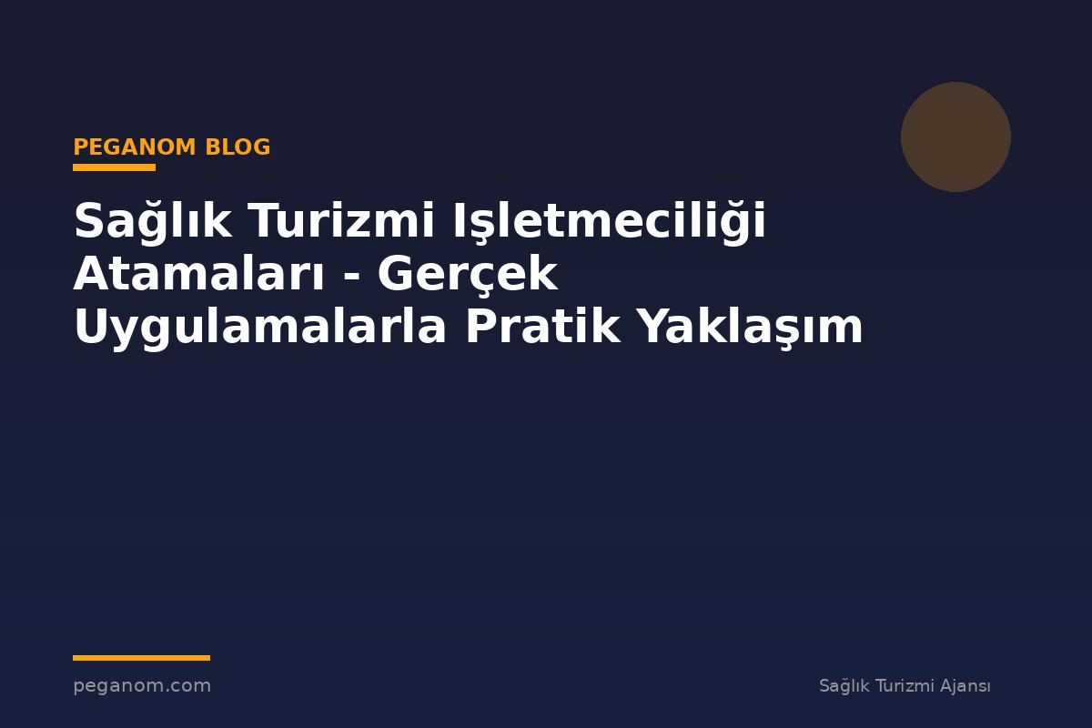 Sağlık Turizmi Işletmeciliği Atamaları - Gerçek Uygulamalarla Pratik Yaklaşım