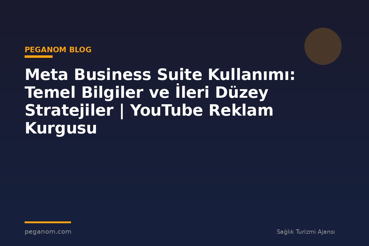 Meta Business Suite Kullanımı: Temel Bilgiler ve İleri Düzey Stratejiler | YouTube Reklam Kurgusu
