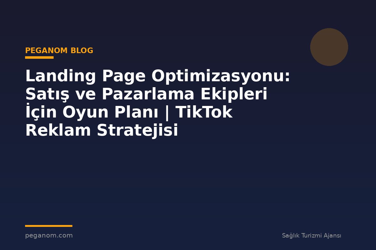 Landing Page Optimizasyonu: Satış ve Pazarlama Ekipleri İçin Oyun Planı | TikTok Reklam Stratejisi