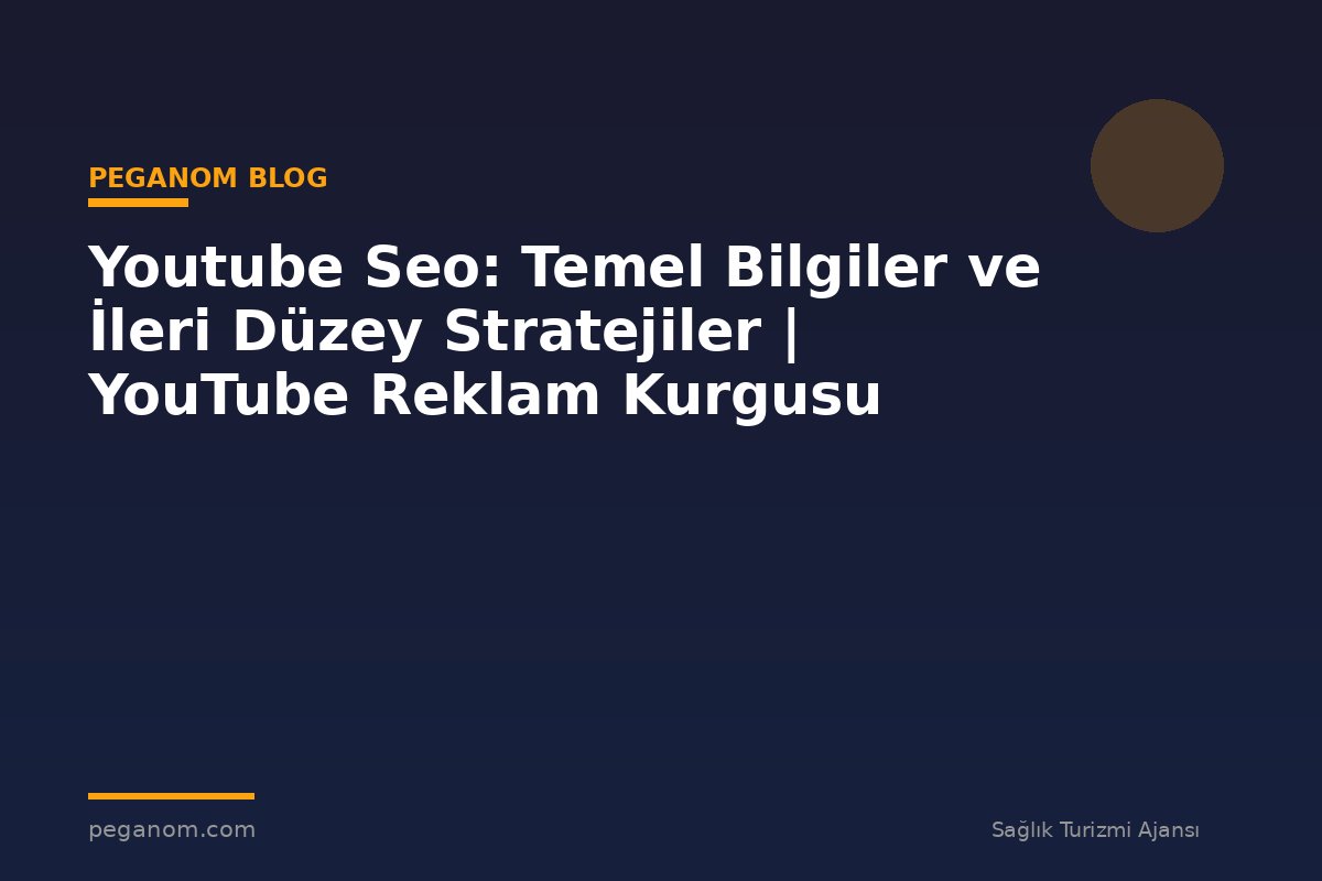 Youtube Seo: Temel Bilgiler ve İleri Düzey Stratejiler | YouTube Reklam Kurgusu