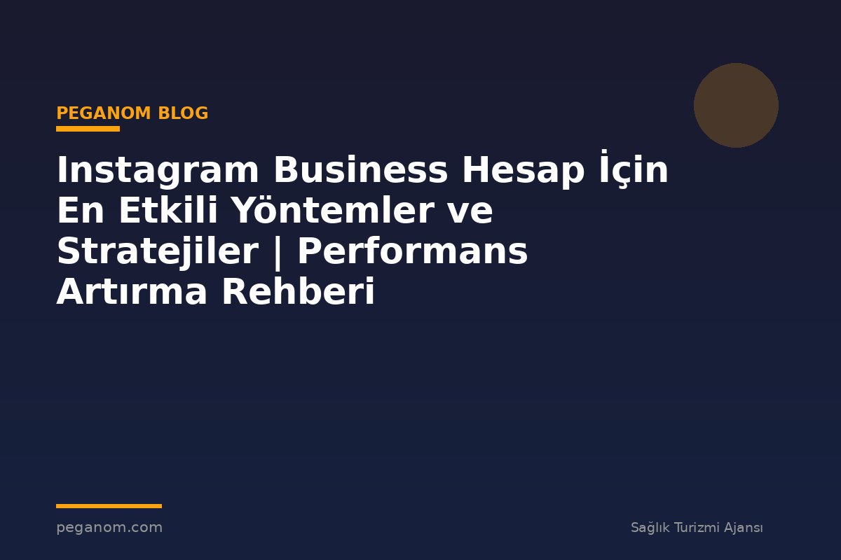 Instagram Business Hesap İçin En Etkili Yöntemler ve Stratejiler | Performans Artırma Rehberi