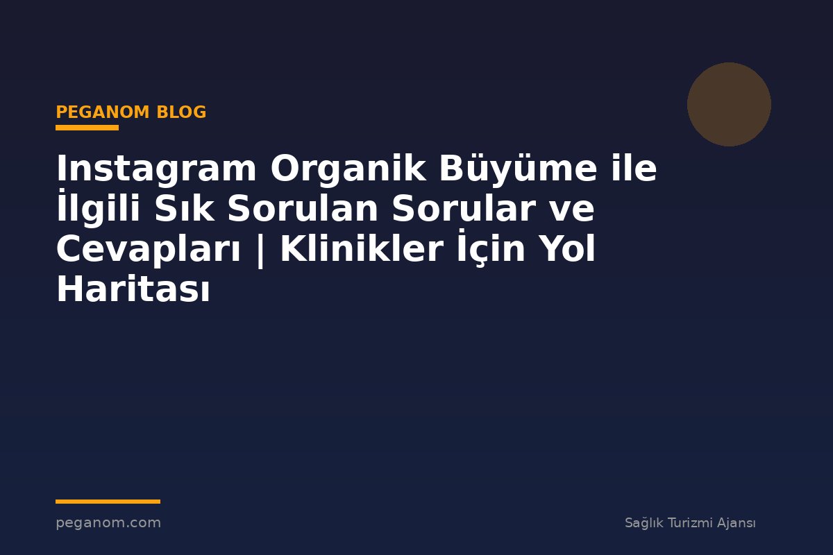 Instagram Organik Büyüme ile İlgili Sık Sorulan Sorular ve Cevapları | Klinikler İçin Yol Haritası
