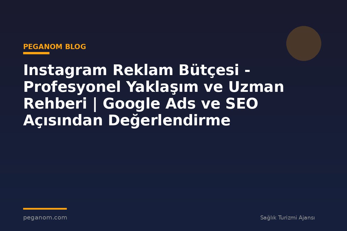 Instagram Reklam Bütçesi - Profesyonel Yaklaşım ve Uzman Rehberi | Google Ads ve SEO Açısından Değerlendirme