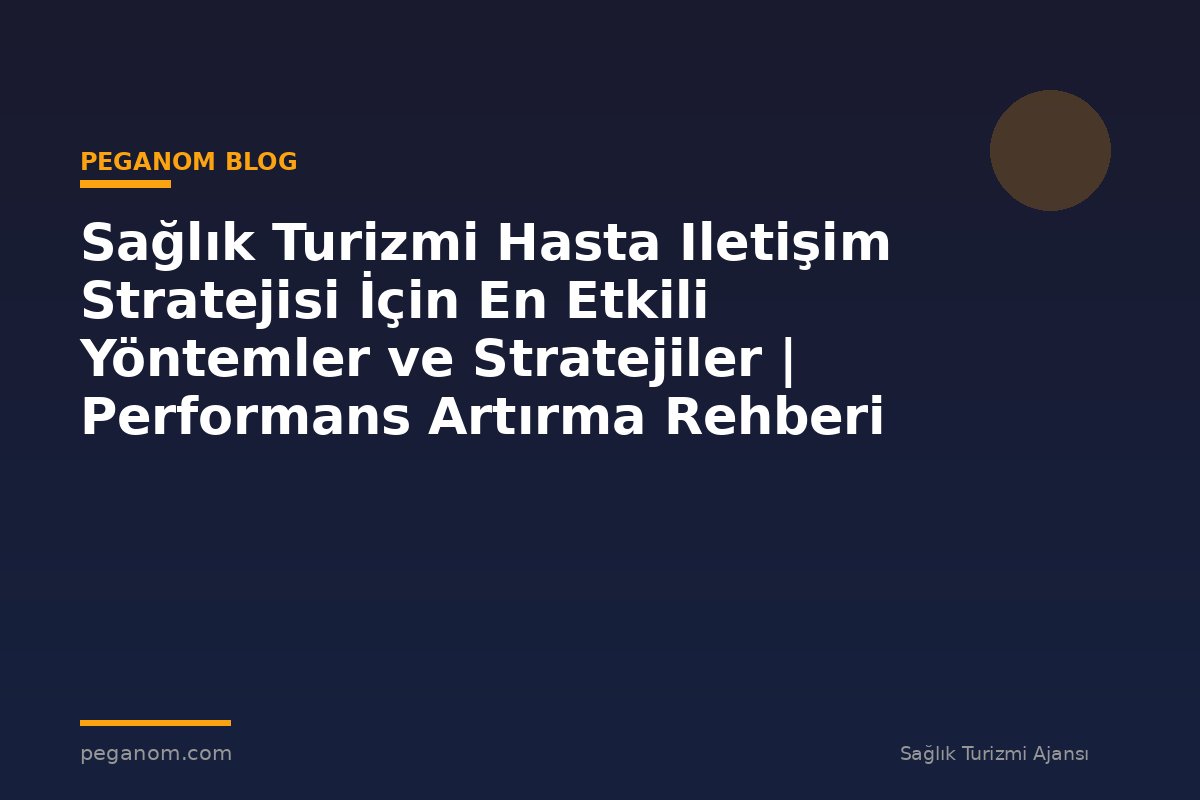 Sağlık Turizmi Hasta Iletişim Stratejisi İçin En Etkili Yöntemler ve Stratejiler | Performans Artırma Rehberi