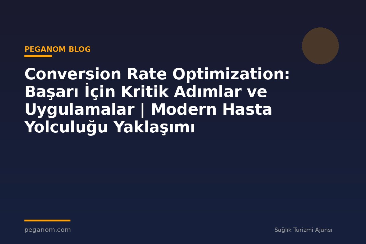 Conversion Rate Optimization: Başarı İçin Kritik Adımlar ve Uygulamalar | Modern Hasta Yolculuğu Yaklaşımı
