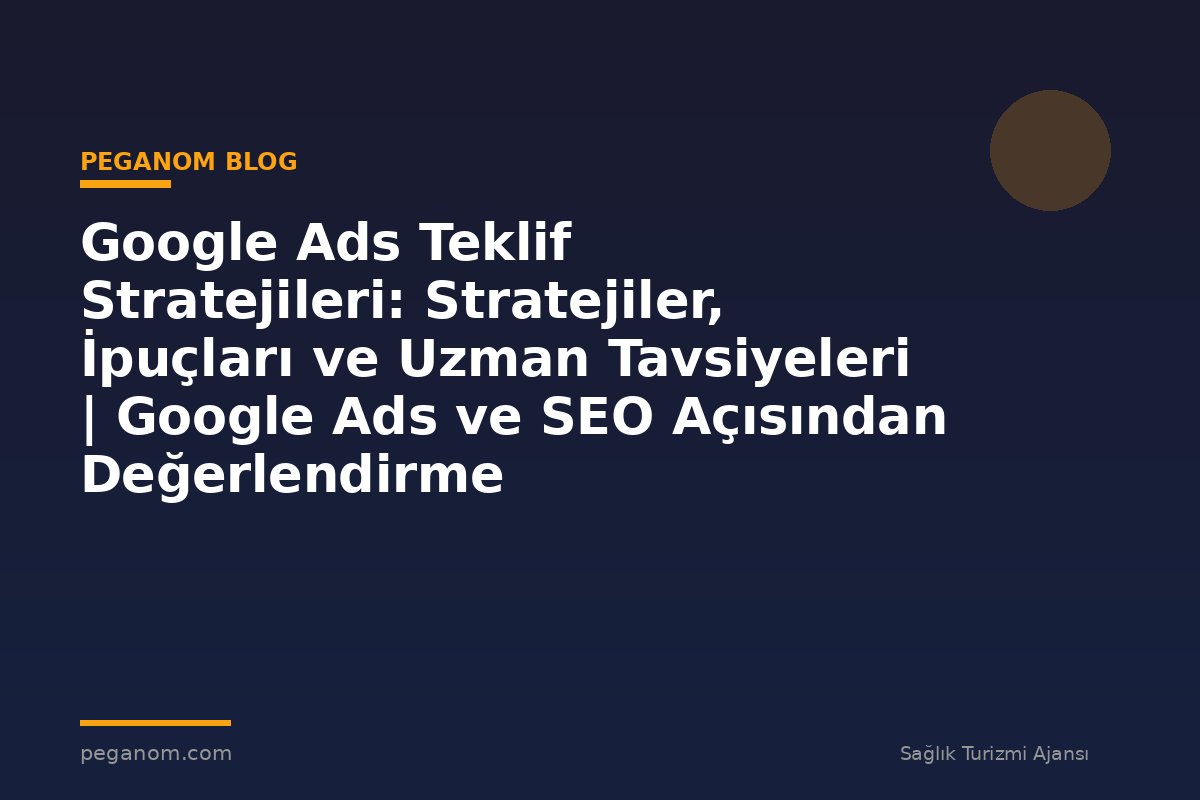 Google Ads Teklif Stratejileri: Stratejiler, İpuçları ve Uzman Tavsiyeleri | Google Ads ve SEO Açısından Değerlendirme
