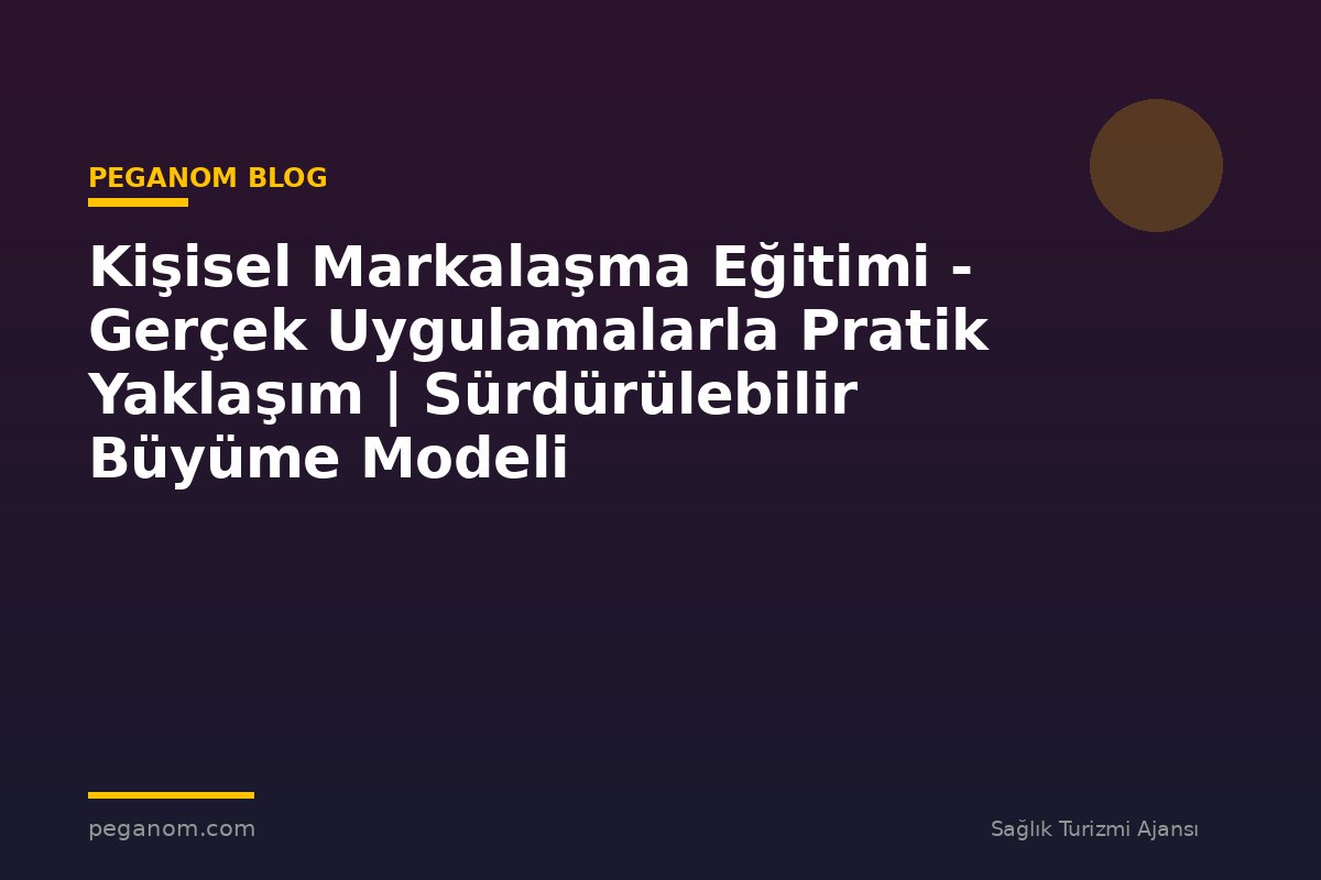 Kişisel Markalaşma Eğitimi - Gerçek Uygulamalarla Pratik Yaklaşım | Sürdürülebilir Büyüme Modeli
