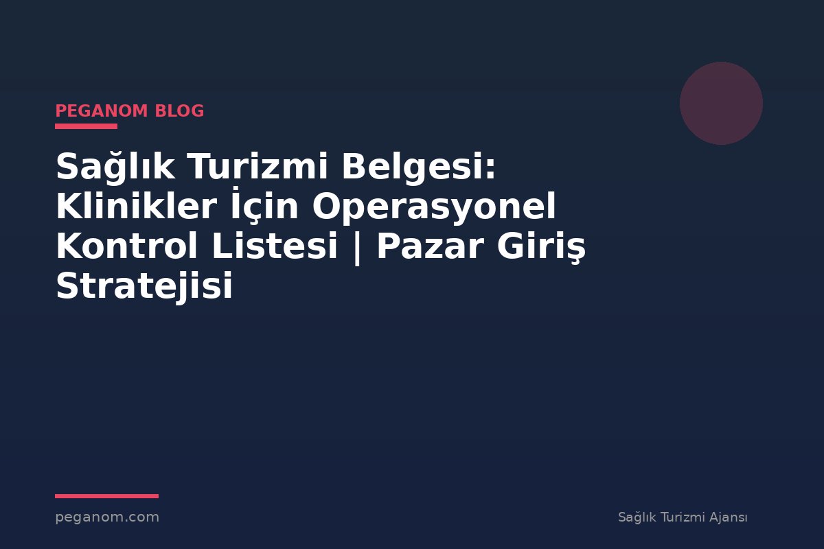 Sağlık Turizmi Belgesi: Klinikler İçin Operasyonel Kontrol Listesi | Pazar Giriş Stratejisi