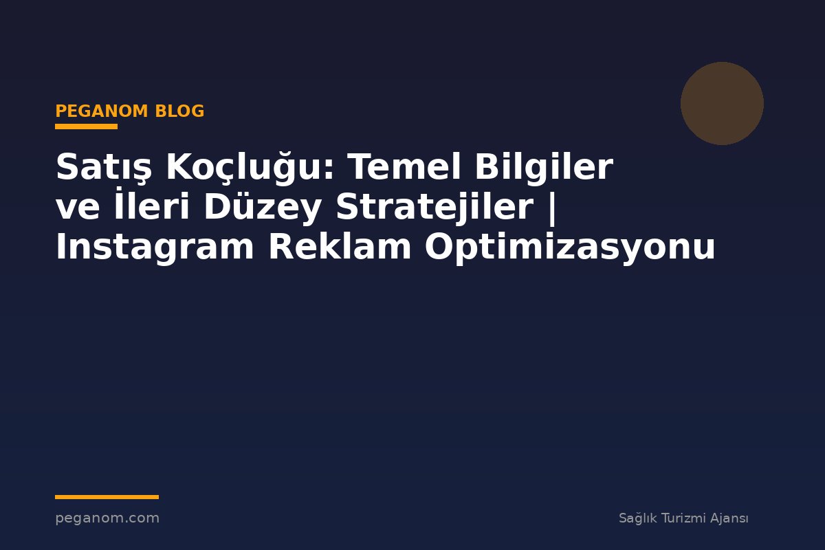 Satış Koçluğu: Temel Bilgiler ve İleri Düzey Stratejiler | Instagram Reklam Optimizasyonu