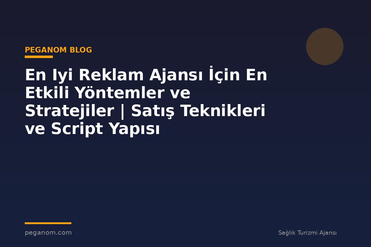 En Iyi Reklam Ajansı İçin En Etkili Yöntemler ve Stratejiler | Satış Teknikleri ve Script Yapısı