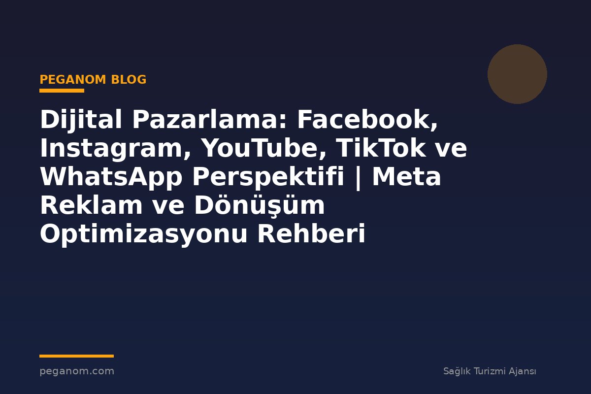 Dijital Pazarlama: Facebook, Instagram, YouTube, TikTok ve WhatsApp Perspektifi | Meta Reklam ve Dönüşüm Optimizasyonu Rehberi