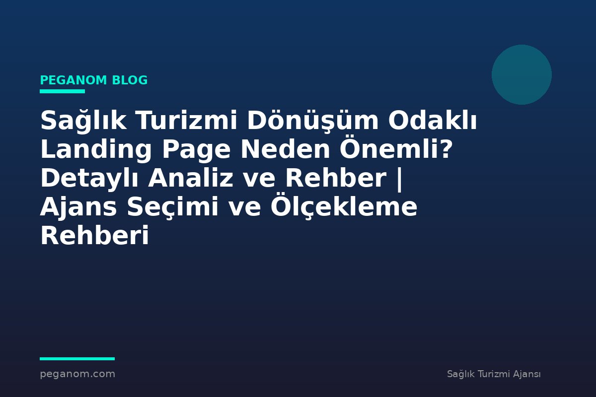 Sağlık Turizmi Dönüşüm Odaklı Landing Page Neden Önemli? Detaylı Analiz ve Rehber | Ajans Seçimi ve Ölçekleme Rehberi