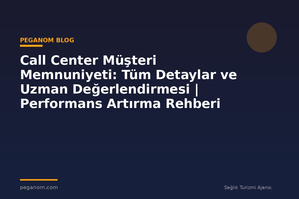Call Center Müşteri Memnuniyeti: Tüm Detaylar ve Uzman Değerlendirmesi | Performans Artırma Rehberi