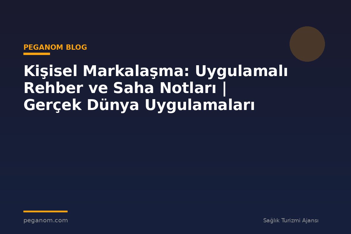 Kişisel Markalaşma: Uygulamalı Rehber ve Saha Notları | Gerçek Dünya Uygulamaları