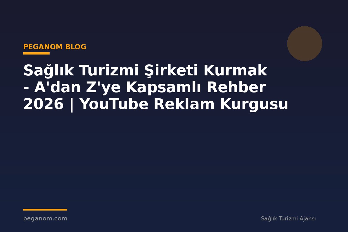 Sağlık Turizmi Şirketi Kurmak - A'dan Z'ye Kapsamlı Rehber 2026 | YouTube Reklam Kurgusu