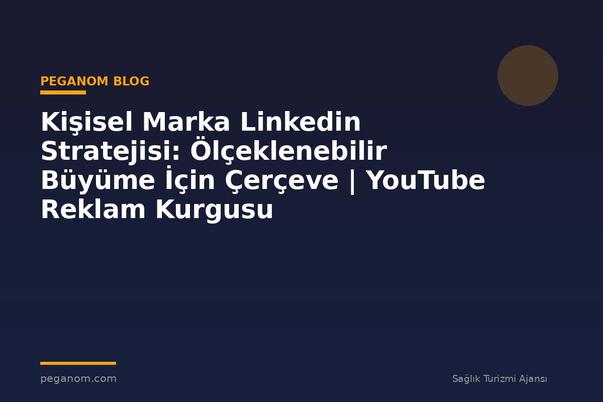 Kişisel Marka Linkedin Stratejisi: Ölçeklenebilir Büyüme İçin Çerçeve | YouTube Reklam Kurgusu