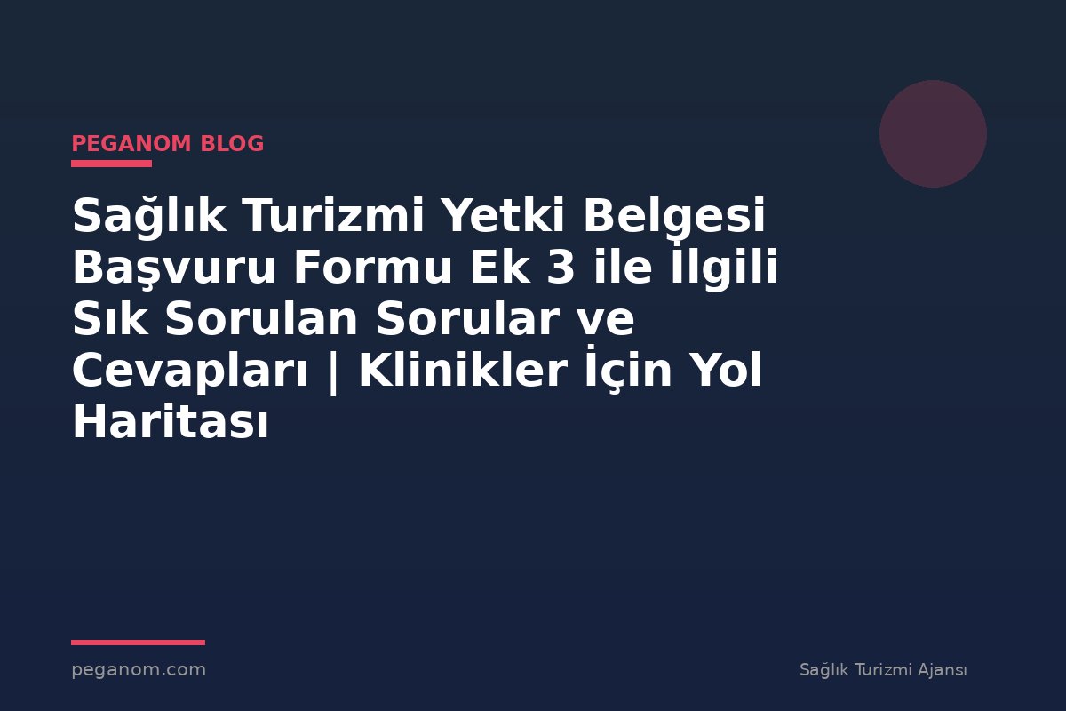 Sağlık Turizmi Yetki Belgesi Başvuru Formu Ek 3 ile İlgili Sık Sorulan Sorular ve Cevapları | Klinikler İçin Yol Haritası