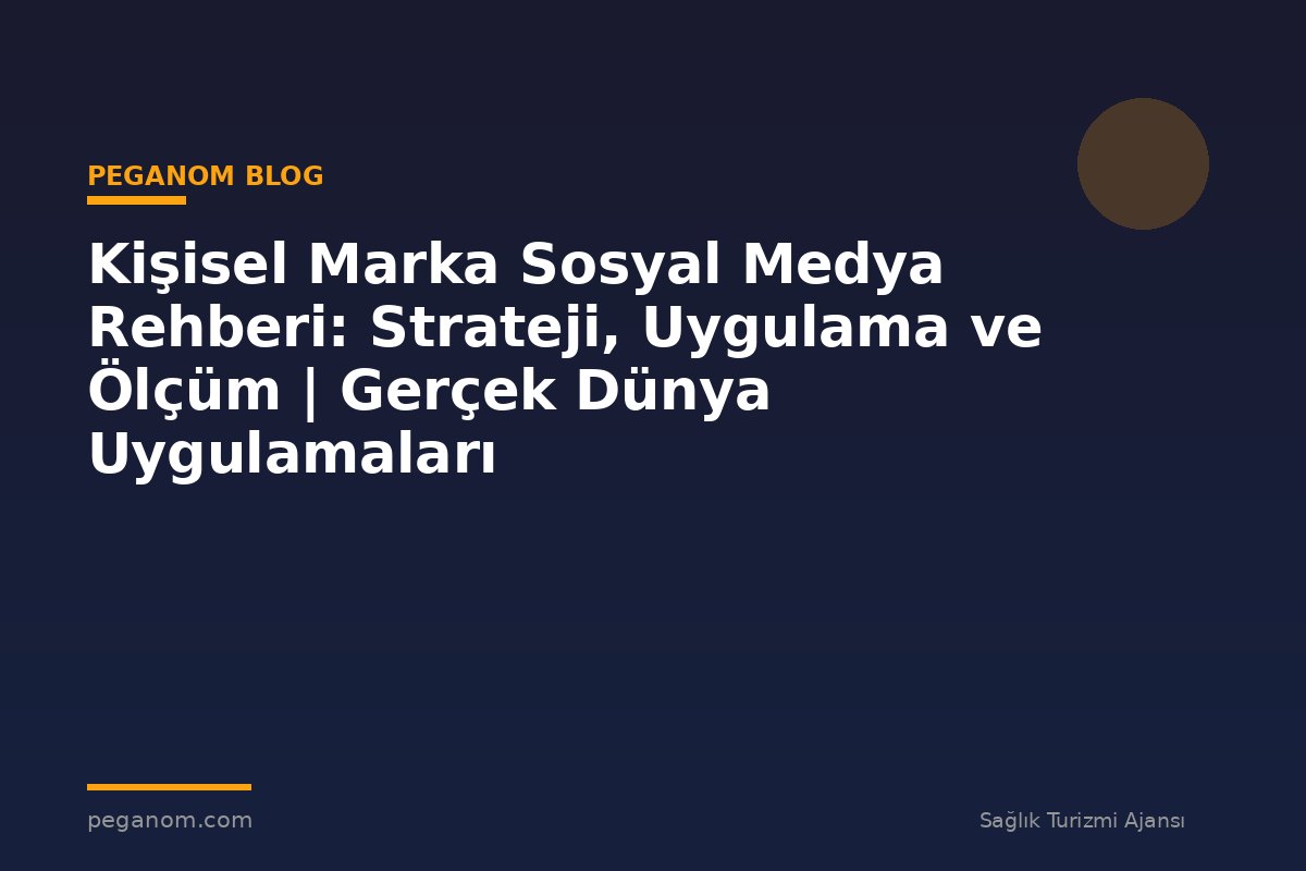 Kişisel Marka Sosyal Medya Rehberi: Strateji, Uygulama ve Ölçüm | Gerçek Dünya Uygulamaları